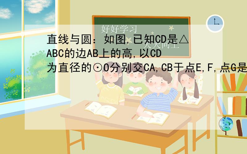 直线与圆：如图,已知CD是△ABC的边AB上的高,以CD为直径的⊙O分别交CA,CB于点E,F,点G是AD的中点.求证