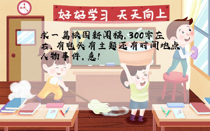 求一篇校园新闻稿,300字左右,有电头有主题还有时间地点人物事件,急!