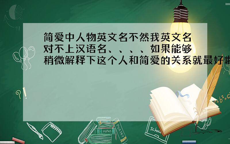 简爱中人物英文名不然我英文名对不上汉语名、、、、如果能够稍微解释下这个人和简爱的关系就最好啦^-^