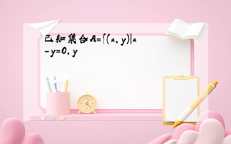 已知集合A={(x,y)|x-y=0,y