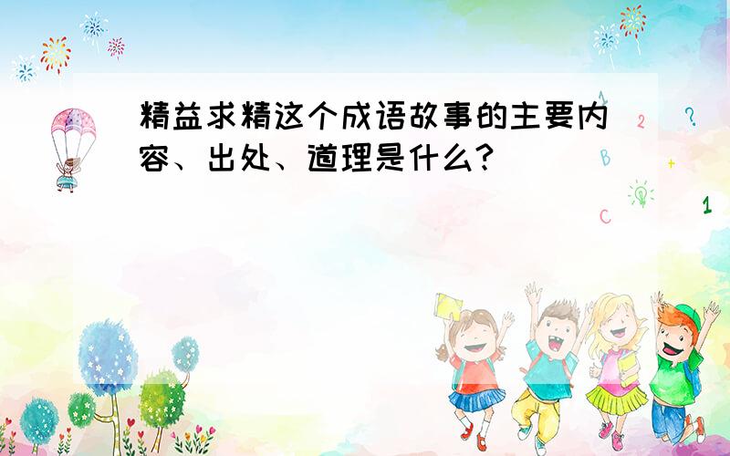 精益求精这个成语故事的主要内容、出处、道理是什么?