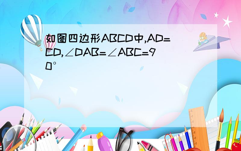 如图四边形ABCD中,AD=CD,∠DAB=∠ABC=90°