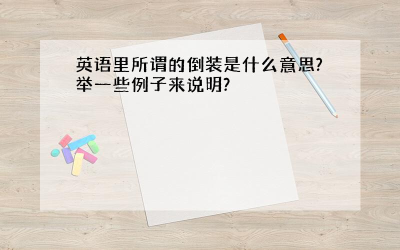 英语里所谓的倒装是什么意思?举一些例子来说明?