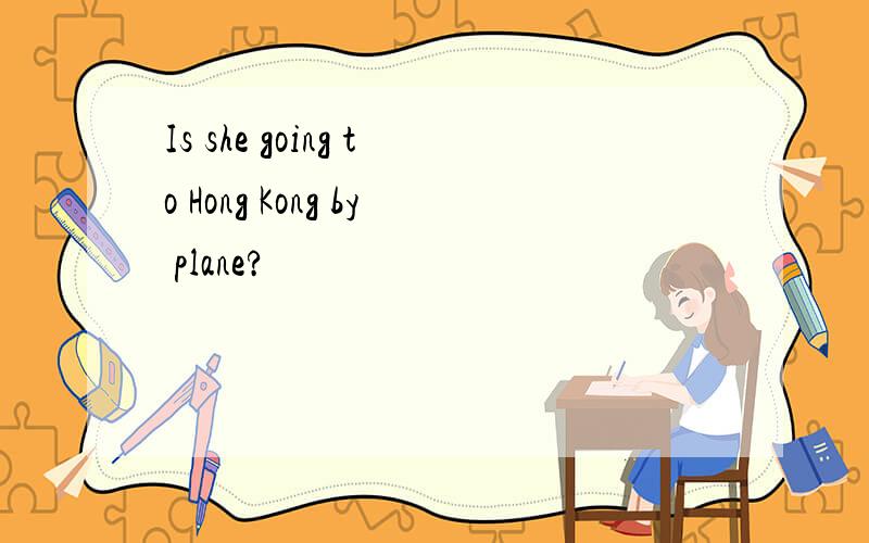 Is she going to Hong Kong by plane?