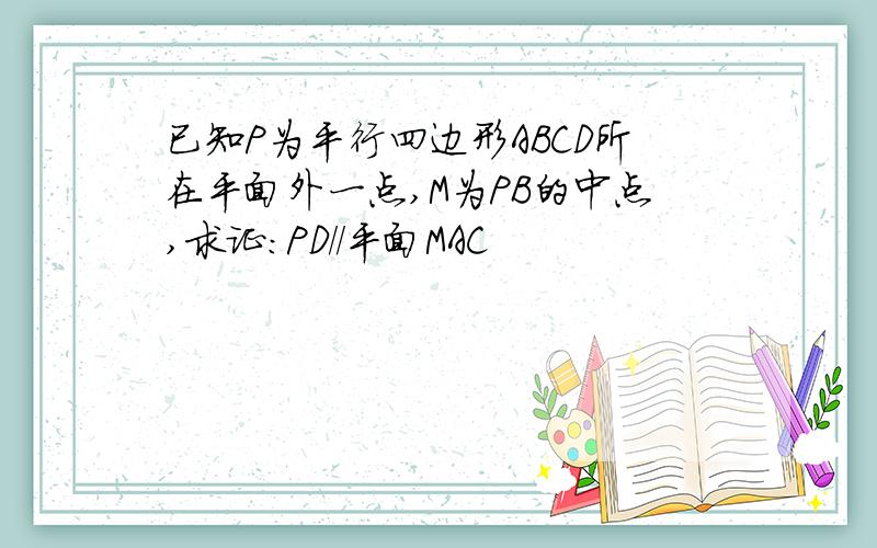 已知P为平行四边形ABCD所在平面外一点,M为PB的中点,求证：PD//平面MAC