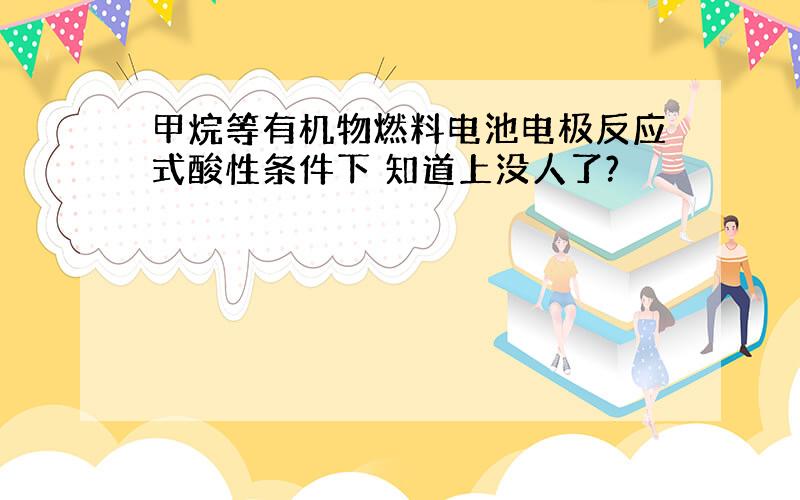 甲烷等有机物燃料电池电极反应式酸性条件下 知道上没人了?