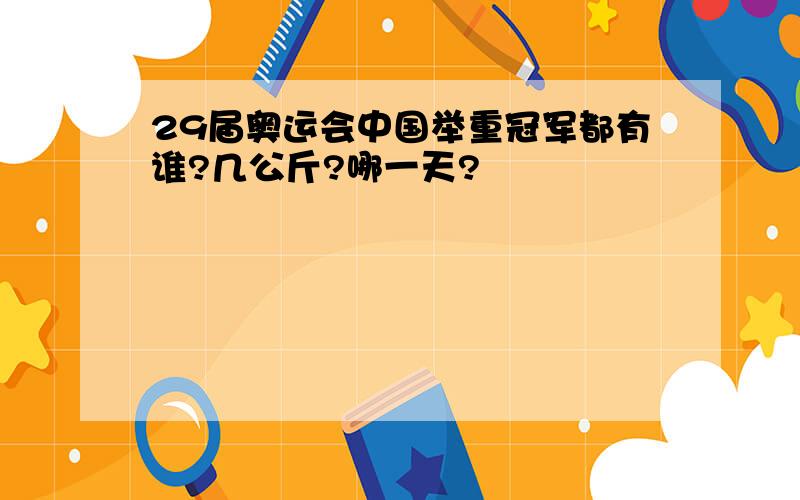 29届奥运会中国举重冠军都有谁?几公斤?哪一天?