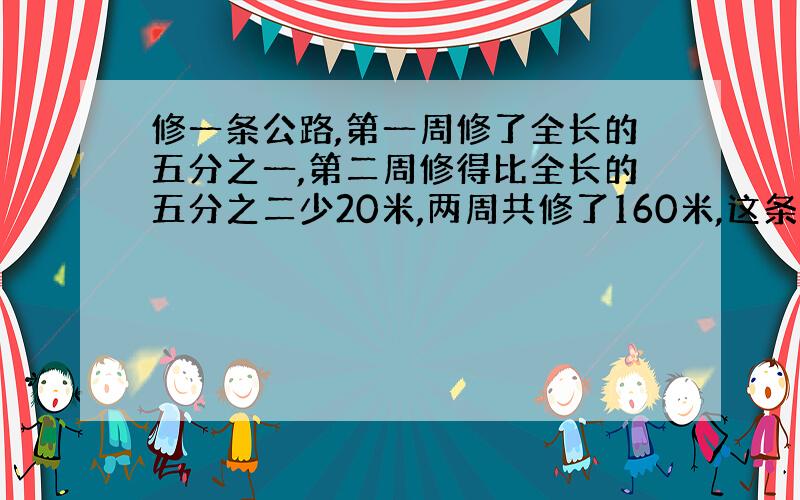 修一条公路,第一周修了全长的五分之一,第二周修得比全长的五分之二少20米,两周共修了160米,这条路一共