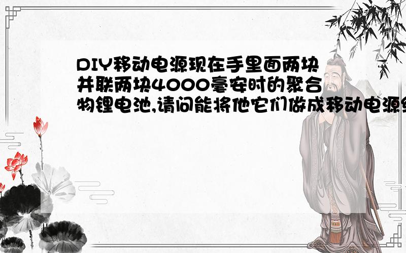 DIY移动电源现在手里面两块并联两块4000毫安时的聚合物锂电池,请问能将他它们做成移动电源给MP4等数码设备充电吗?如