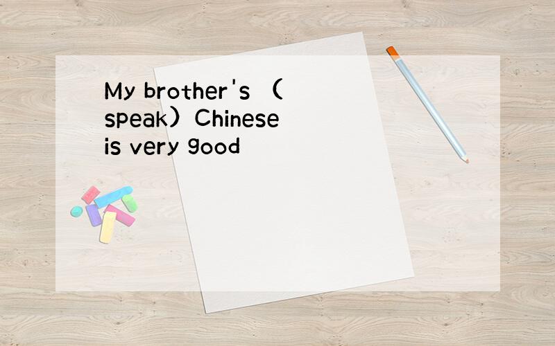 My brother's （speak）Chinese is very good