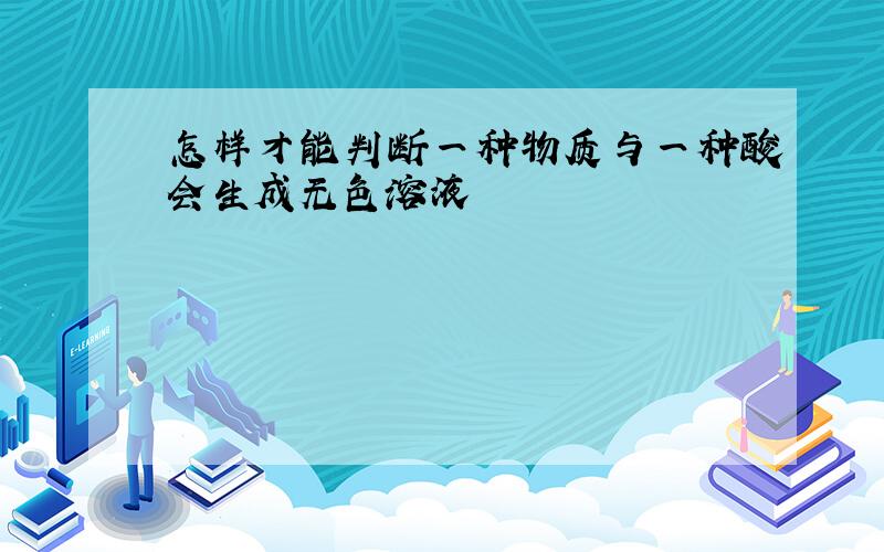 怎样才能判断一种物质与一种酸会生成无色溶液