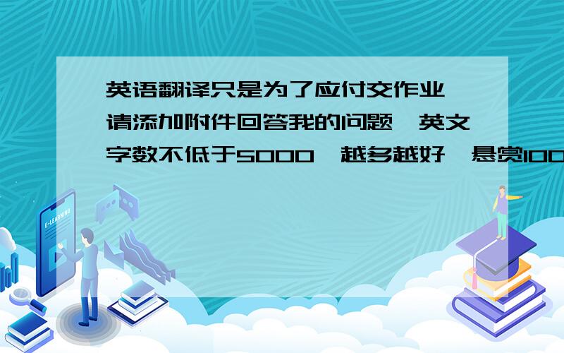 英语翻译只是为了应付交作业,请添加附件回答我的问题,英文字数不低于5000,越多越好,悬赏100,