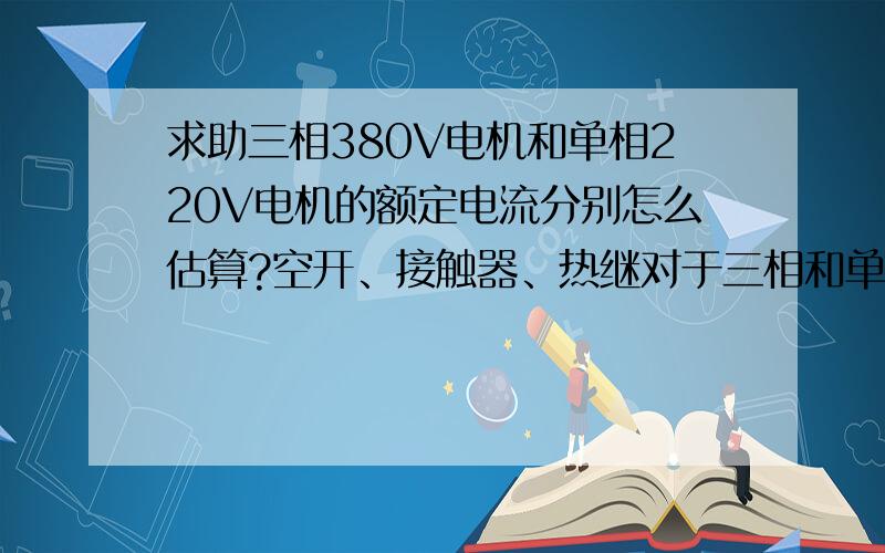 求助三相380V电机和单相220V电机的额定电流分别怎么估算?空开、接触器、热继对于三相和单相电机已经估算出额定电流的情