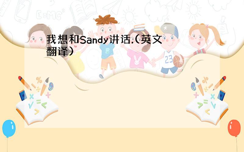 我想和Sandy讲话.(英文翻译)