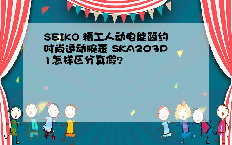 SEIKO 精工人动电能简约时尚运动腕表 SKA203P1怎样区分真假?