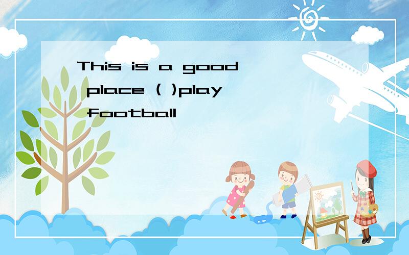 This is a good place ( )play football