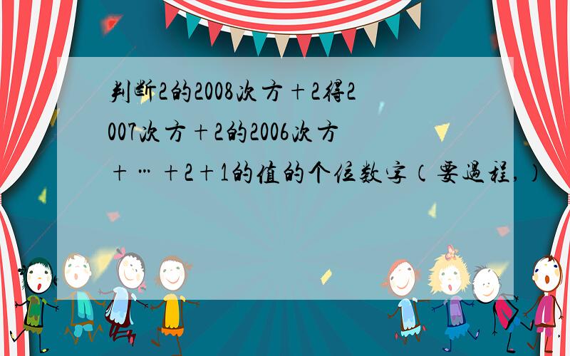 判断2的2008次方+2得2007次方+2的2006次方+…+2+1的值的个位数字（要过程,）