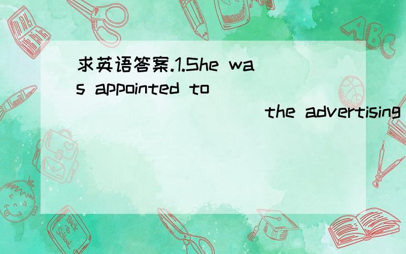 求英语答案.1.She was appointed to _________ the advertising campa