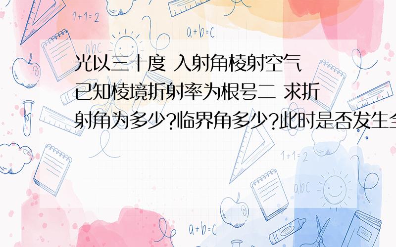 光以三十度 入射角棱射空气 已知棱境折射率为根号二 求折射角为多少?临界角多少?此时是否发生全反射?