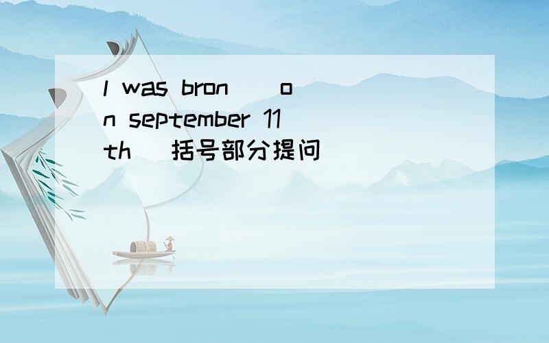 l was bron ( on september 11th )括号部分提问