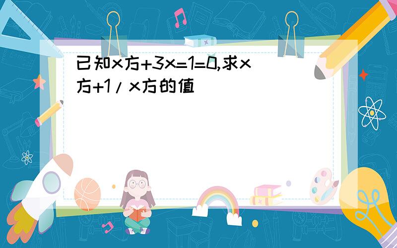 已知x方+3x=1=0,求x方+1/x方的值