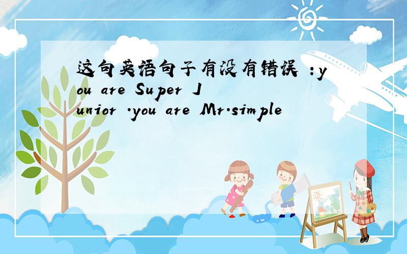 这句英语句子有没有错误 ：you are Super Junior .you are Mr.simple