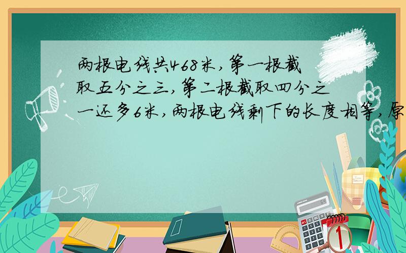 两根电线共468米,第一根截取五分之三,第二根截取四分之一还多6米,两根电线剩下的长度相等,原来第一根长（ ）,第二根长