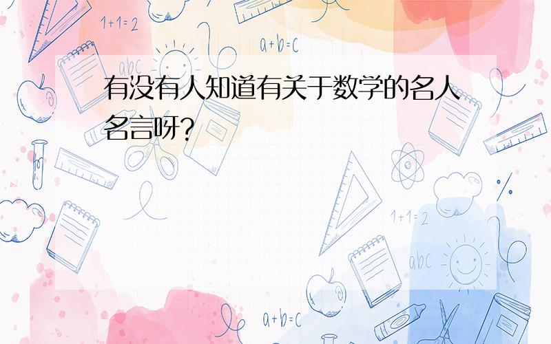 有没有人知道有关于数学的名人名言呀?