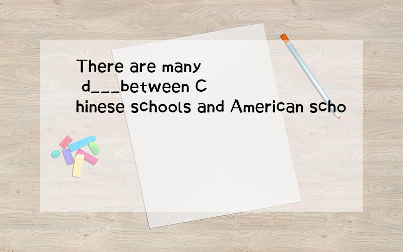 There are many d___between Chinese schools and American scho