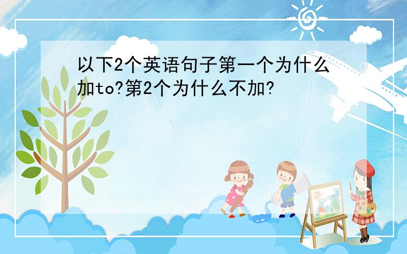 以下2个英语句子第一个为什么加to?第2个为什么不加?