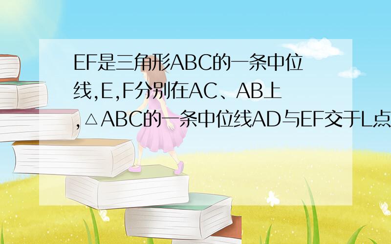 EF是三角形ABC的一条中位线,E,F分别在AC、AB上,△ABC的一条中位线AD与EF交于L点,证明 L是EF的中点