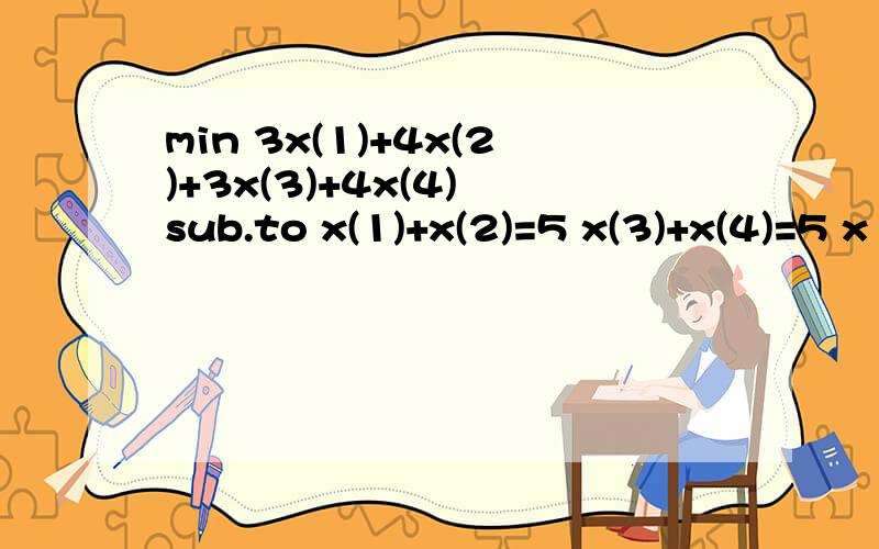 min 3x(1)+4x(2)+3x(3)+4x(4) sub.to x(1)+x(2)=5 x(3)+x(4)=5 x