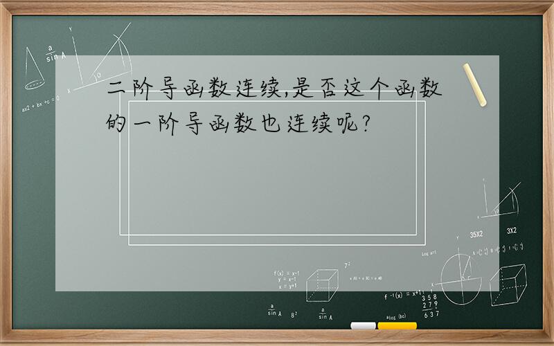 二阶导函数连续,是否这个函数的一阶导函数也连续呢?