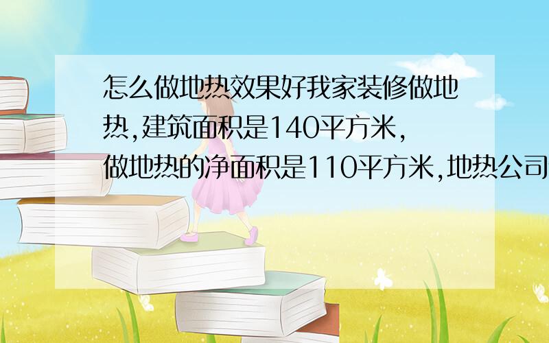 怎么做地热效果好我家装修做地热,建筑面积是140平方米,做地热的净面积是110平方米,地热公司说做11路每路管长60米或