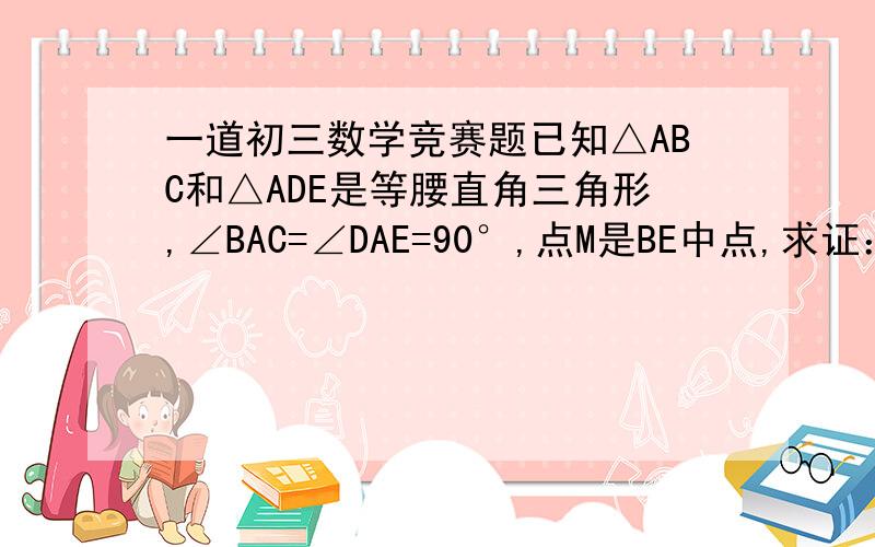 一道初三数学竞赛题已知△ABC和△ADE是等腰直角三角形,∠BAC=∠DAE=90°,点M是BE中点,求证：AM⊥DC.