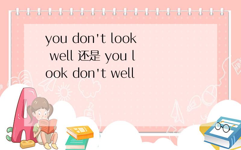 you don't look well 还是 you look don't well