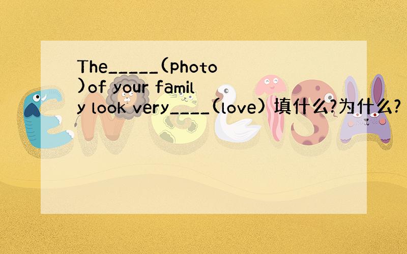 The_____(photo)of your family look very____(love) 填什么?为什么?