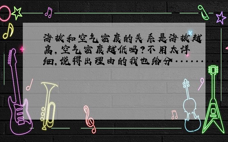 海拔和空气密度的关系是海拔越高,空气密度越低吗?不用太详细,说得出理由的我也给分···········