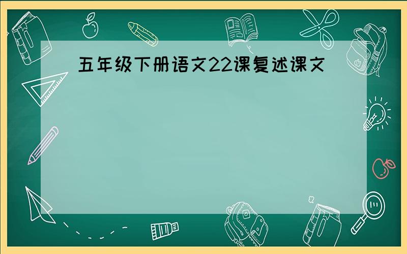 五年级下册语文22课复述课文