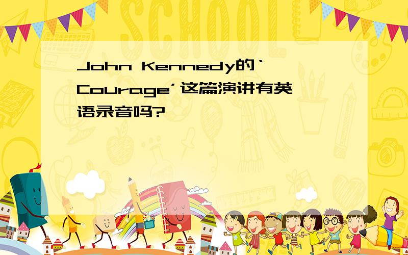 John Kennedy的‘Courage’这篇演讲有英语录音吗?