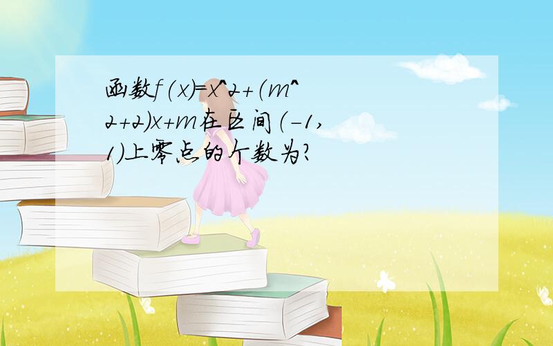 函数f(x)=x^2+（m^2+2）x+m在区间（-1,1)上零点的个数为?