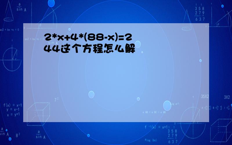 2*x+4*(88-x)=244这个方程怎么解