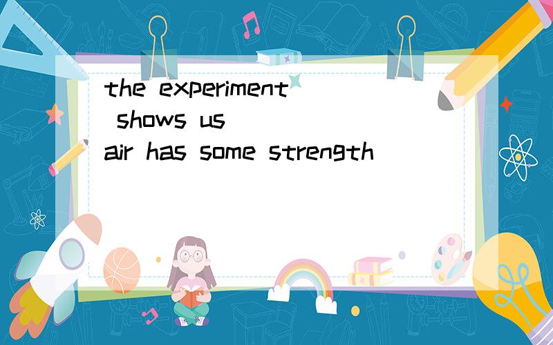 the experiment shows us ___ air has some strength