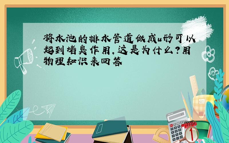 将水池的排水管道做成u形可以起到堵臭作用,这是为什么?用物理知识来回答