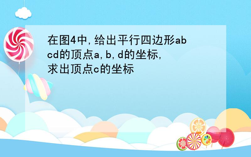 在图4中,给出平行四边形abcd的顶点a,b,d的坐标,求出顶点c的坐标