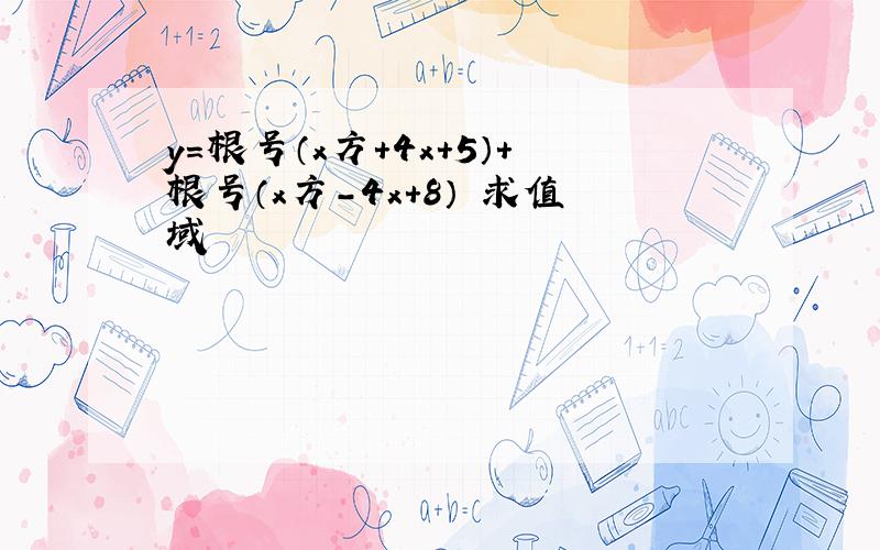 y=根号（x方+4x+5）+根号（x方-4x+8） 求值域