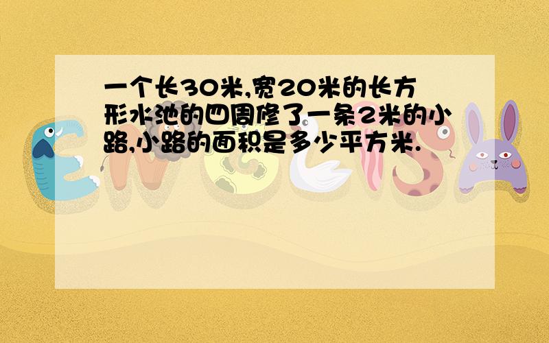 一个长30米,宽20米的长方形水池的四周修了一条2米的小路,小路的面积是多少平方米.