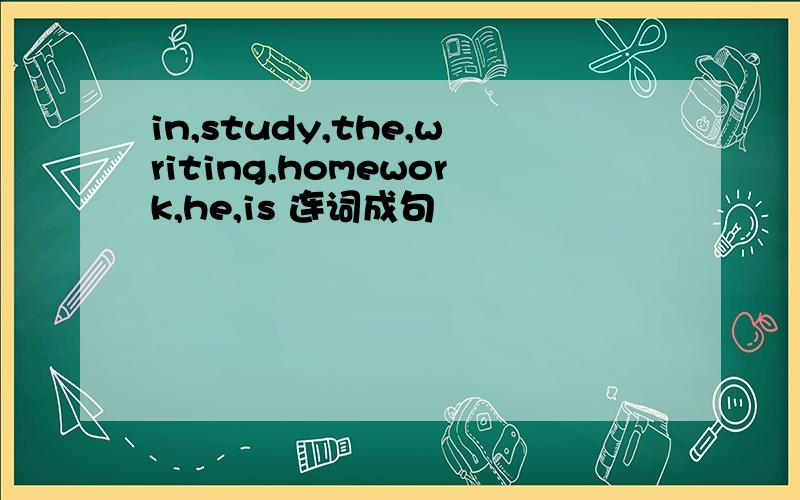 in,study,the,writing,homework,he,is 连词成句