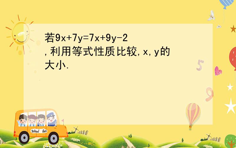 若9x+7y=7x+9y-2,利用等式性质比较,x,y的大小.