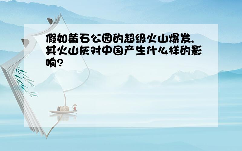 假如黄石公园的超级火山爆发,其火山灰对中国产生什么样的影响?